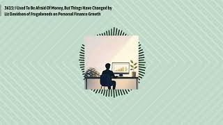 3615: I Used To Be Afraid Of Money, But Things Have Changed by Liz Davidson of Frugalwoods on...