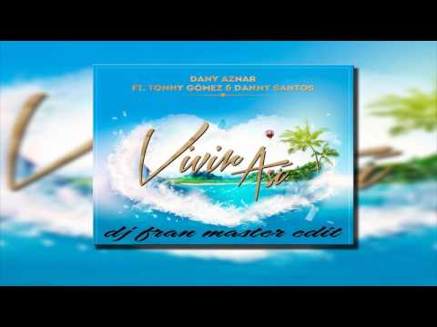 Dany Aznar ft Danny Santos & Tonny  Gómez  - Vivir Así (dj fran master edit)