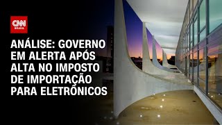 Análise: Alta de imposto de importação para eletrônicos divide governo e municia oposição | WW