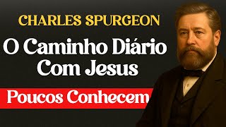 O Caminho Diário Com Jesus Que Poucos Conhecem — Spurgeon