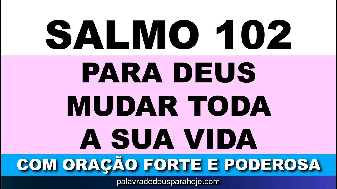 SALMO 102 -  PARA DEUS MUDAR A SUA VIDA – Com ORAÇÃO FORTE e PODEROSA