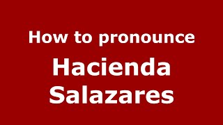 How to pronounce Hacienda Salazares
