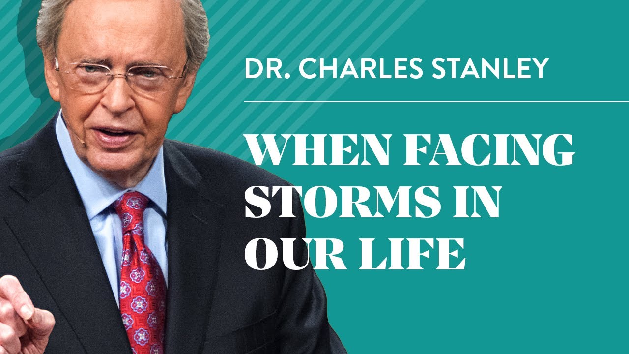 When Facing Storms In Our Life – Dr. Charles Stanley