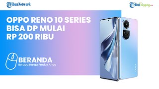 Cara Pesan Oppo Reno 10 Series di Indonesia, Bisa DP Mulai dari Rp 200 Ribu Saja