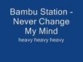 Bambu Station - Never Change My Mind 