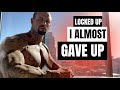 Locked Up : I Almost Gave Up