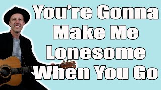Bob Dylan You&#39;re Gonna Make Me Lonesome When You Go Guitar Lesson + Tutorial + TABS