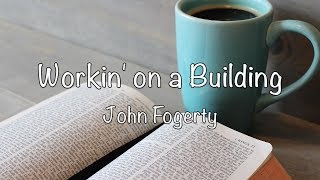 John Fogerty - Workin&#39; on a Building (with lyrics)