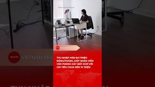 THU NHẬP HƠN 641 TRIỆU ĐỒNG/THÁNG,MỘT NHÂN VIÊN VĂN PHÒNG GÂY BẤT NGỜ VỚI CHI TI