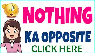Opposite word of Nothing | Nothing ka opposite kya hota hai | Antonyms of nothing