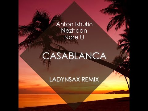 Anton Ishutin & Nezhdan feat. Note U - Casablanca (Ladynsax Radio Edit)