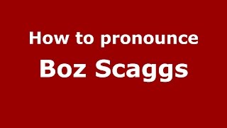 How to pronounce Boz Scaggs