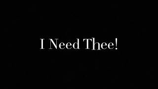 I Need Thee!
