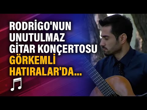Rodrigo'nun unutulmaz gitar konçertosu Görkemli Hatıralar'da...