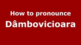 How to pronounce Dâmbovicioara