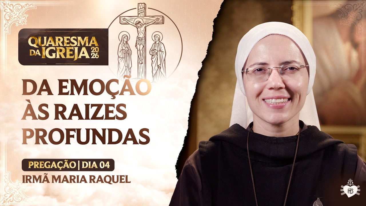Da emoção às raizes profundas - Quaresma da Igreja - 4 dia | Irmã Maria Raquel