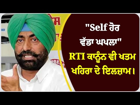 "Self ਹੋਰ ਵੱਡਾ ਘਪਲਾ"  RTI ਕਾਨੂੰਨ ਵੀ ਖਤਮ ਖਹਿਰਾ ਦੇ ਇਲਜ਼ਾਮ।