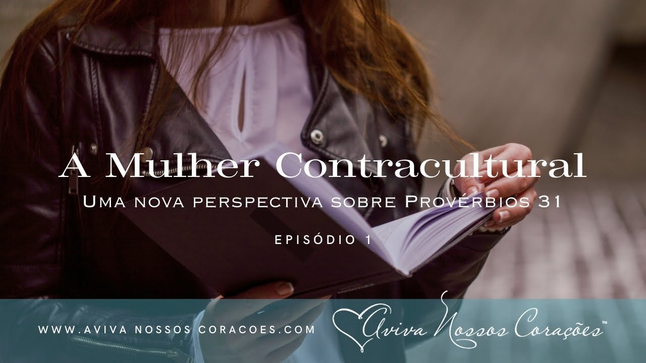 A mulher contracultural – Uma nova perspectiva sobre Provérbios 31 – ep. 1: A lição mais importante