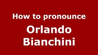 How to pronounce Orlando Bianchini
