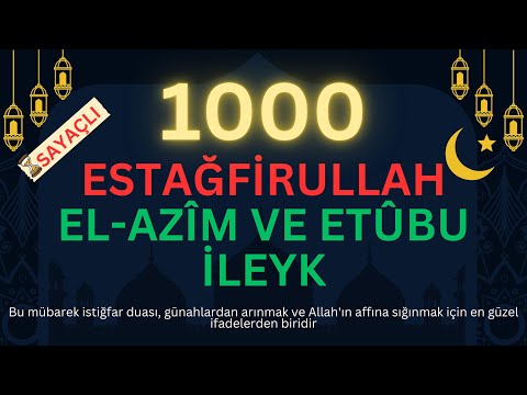 Estağfirullah el-Azîm ve Etûbu İleyh | 1000 Defa Sayaçlı | Güçlü İstiğfar Zikri | Günahlardan Arınma