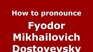 How to pronounce Fyodor Mikhailovich Dostoyevsky