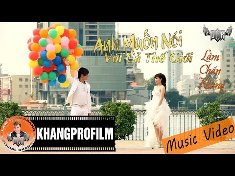[ MV ] ANH MUỐN NÓI VỚI CẢ THẾ GIỚI | LÂM CHẤN KHANG