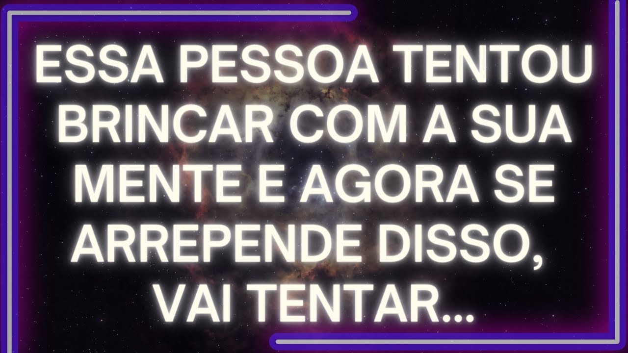 MENSAGEM dos Anjos Essa Pessoa TENTOU BRINCAR Com A Sua Mente E Agora SE ARREPENDE DISSO, Vai Tentar