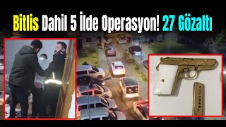 Bitlis Dahil 5 İlde Suç Örgütüne Operasyon: 27 Gözaltı