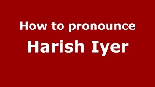 How to pronounce Harish Iyer