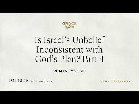 Is Israel's Unbelief Inconsistent with God's Plan? Part 4 (Romans 9:25–33) John MacArthur