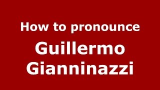 How to pronounce Guillermo Gianninazzi