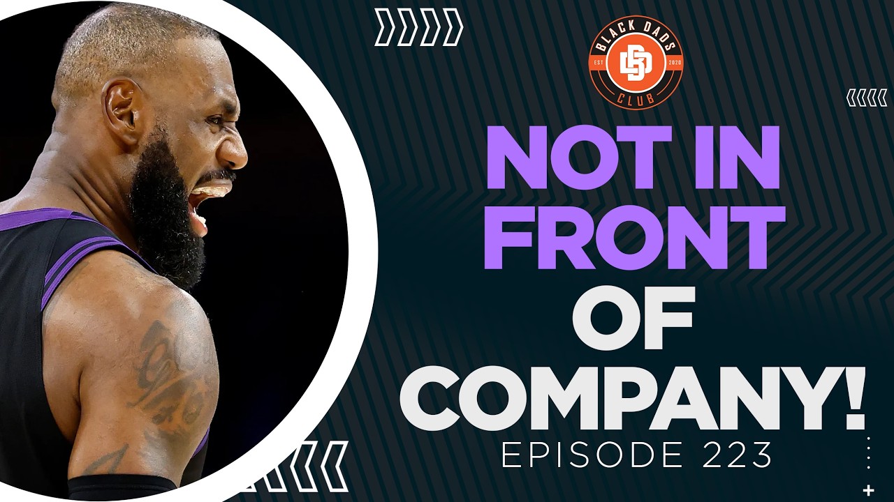 Lebron, Not In Front of Company - Black Dads Club Podcast