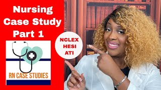 Nursing Case Study Practice for NCLEX, HESI, and ATI: Part I