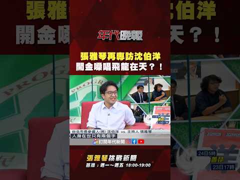 #張雅琴挑戰新聞》#張雅琴 再專訪 #沈伯洋 開金嗓唱飛龍在天？！