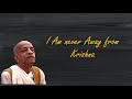 Srila Prabhupada I Am Never Away From Krishna