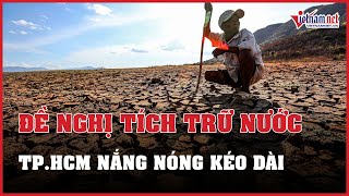 Nắng nóng kéo dài, TP.HCM đề nghị người dân trữ nước ngọt | Báo VietNamNet