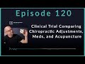 Clinical Trial Comparing Chiropractic Adjustments Medications And Acupuncture Podcast Ep 120