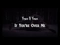 IF YOU'RE OVER ME | YEAR'S & YEAR'S (Lyrics/Lyric Video) IF YOU'RE OVER ME | YEAR'S & YEAR'S (Lyrics/Lyric Video)
