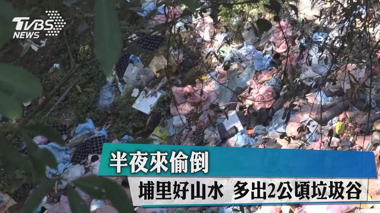 半夜來偷倒 埔里好山水多出2公頃「垃圾谷」