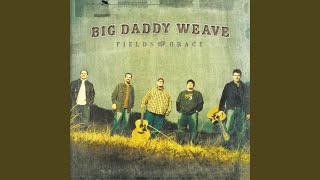 Big Daddy Weave - Fields of Grace