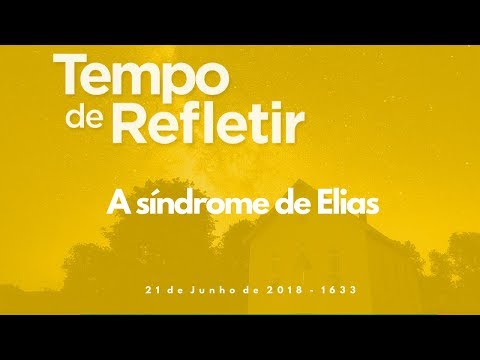 Tempo de Refletir 1633 - A síndrome de Elias