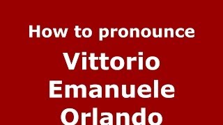 How to pronounce Vittorio Emanuele Orlando