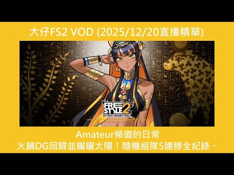 大仔FS2 VOD (2025/12/20直播精華)_Amateur頻道的日常_火鍋DG回歸並曬曬太陽！隨機組隊5連勝全紀錄。