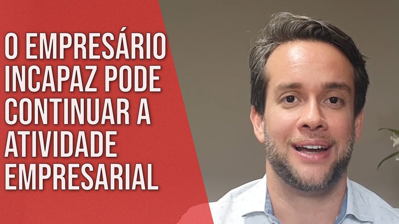 O EMPRESÁRIO INCAPAZ PODE CONTINUAR A ATIVIDADE EMPRESARIAL - Direito Empresarial
