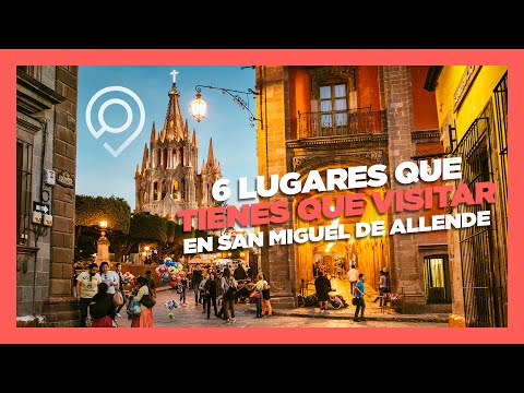 6 lugares que tienes que visitar en San Miguel de Allende