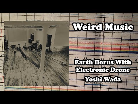 Weird Music: Earth Horns with Electronic Drone - Yoshi Wada