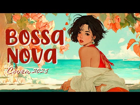 Smooth Bossa Nova Covers 2025 🌺🎷 Light Brazilian Bossa Jazz To Soothe Your Day [𝒃𝒓𝒂𝒛𝒊𝒍𝒊𝒂𝒏 𝒋𝒂𝒛𝒛]