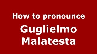 How to pronounce Guglielmo Malatesta
