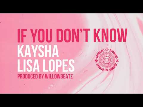 Kaysha x Lisa Lopes - If you don't know