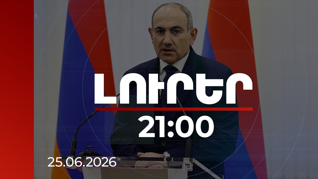 Լուրեր. Գլխավոր թողարկում 21:00 | ԵԱՏՄ-ից մինչև հեռախոսների սև շուկա․ Փաշինյանի անդրադարձը | 25.06.2026